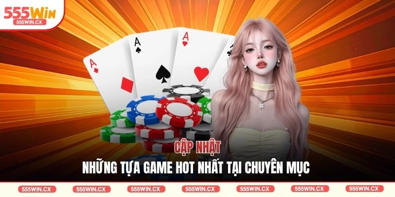 Cập nhật những tựa game hot nhất tại chuyên mục