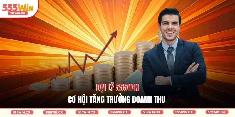 Đại lý 555WIN cơ hội tăng trưởng doanh thu 