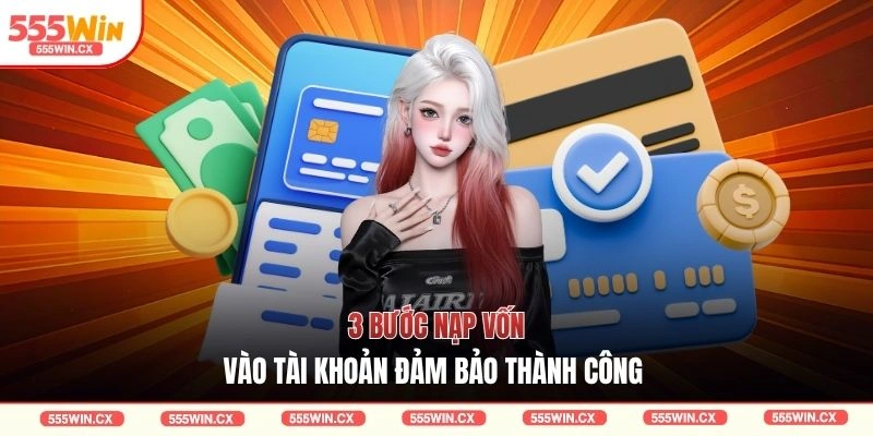 3 bước nạp vốn vào tài khoản đảm bảo thành công